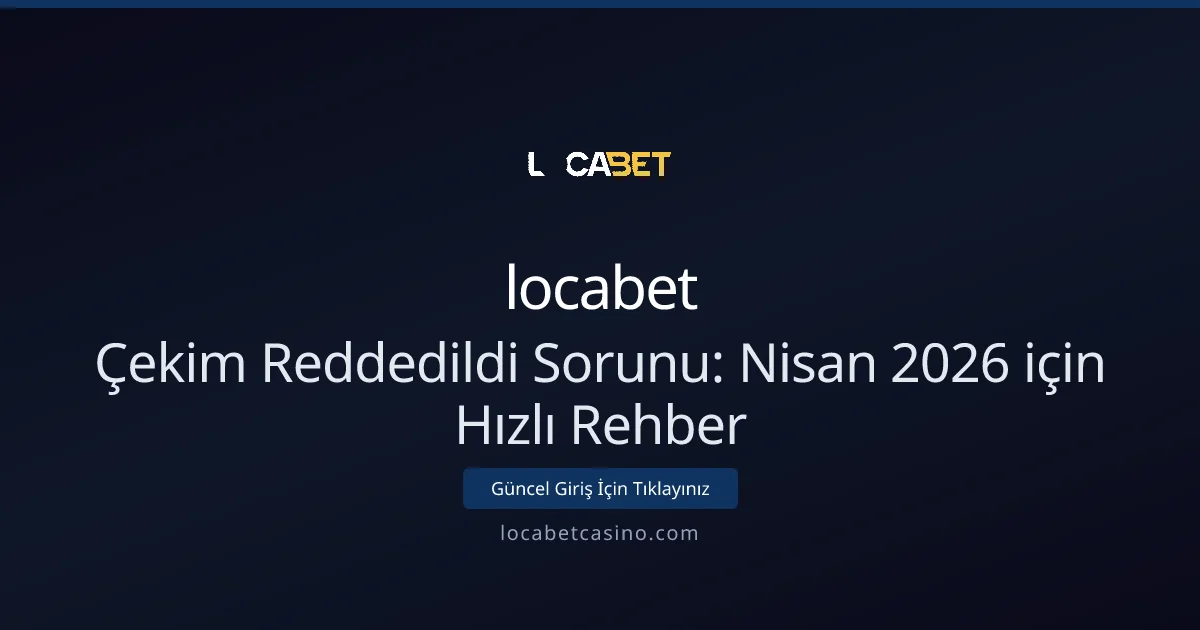 Çekim Reddedildi Sorunu: Nisan 2026 için Hızlı Rehber - Locabet Casino rehber görseli