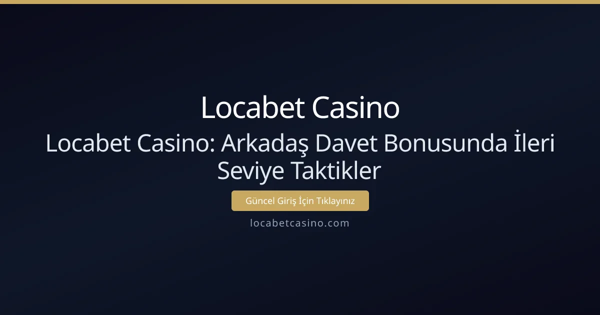 Locabet Casino: Arkadaş Davet Bonusunda İleri Seviye Taktikler - Locabet Casino rehber görseli