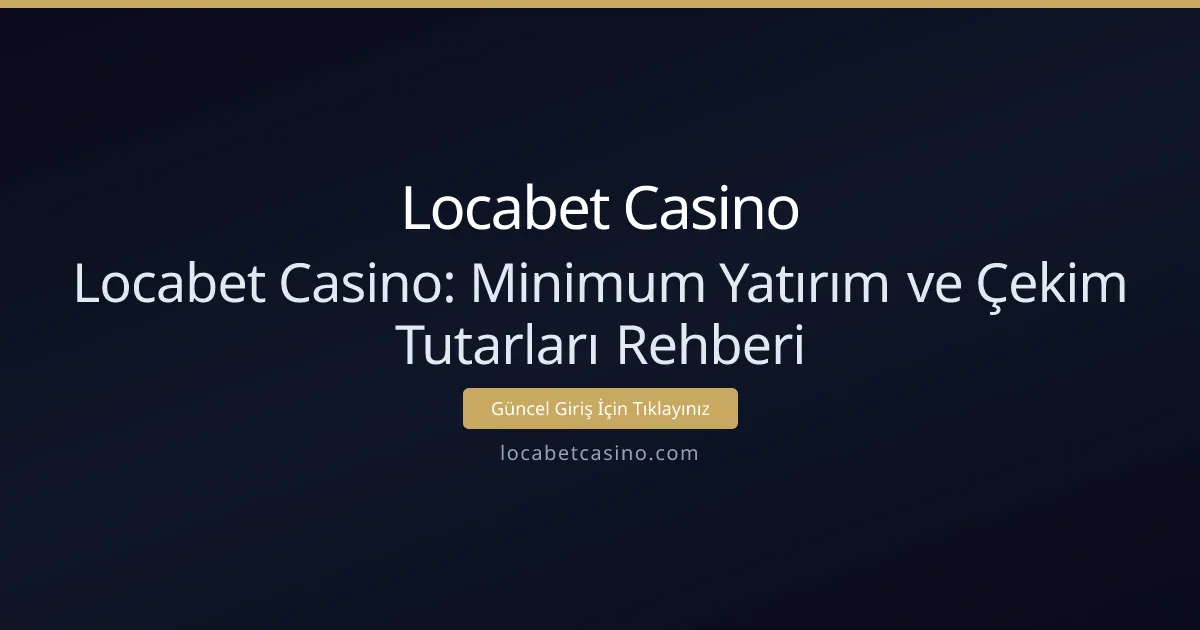 Locabet Casino: Minimum Yatırım ve Çekim Tutarları Rehberi Locabet Casino: Minimum Yatırım ve Çekim Tutarları Rehberi - Locabet Casino rehber görseli