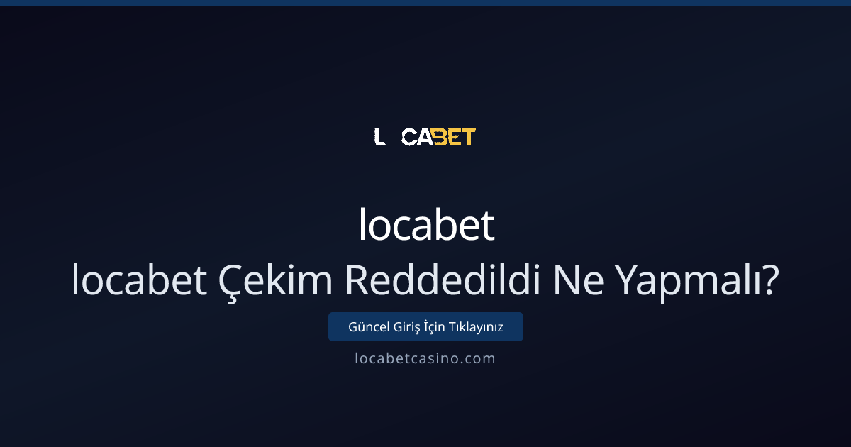 locabet Çekim Reddedildi: Teknik İnceleme ve Adım Adım Çözüm - locabet rehber görseli