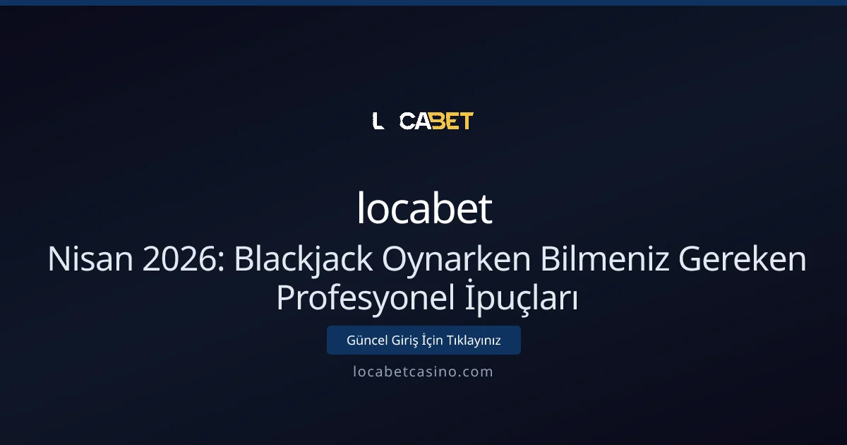 Nisan 2026: Blackjack Oynarken Bilmeniz Gereken Profesyonel İpuçları - Locabet Casino rehber görseli