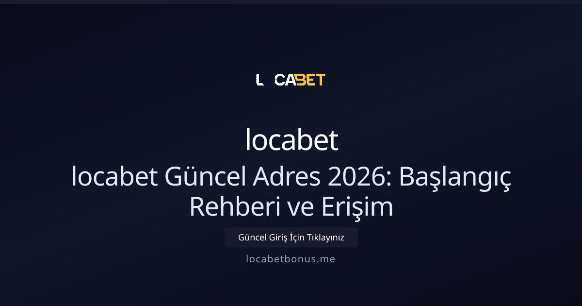 locabet locabet Güncel Adres 2026: Erişim ve Teknik Rehber