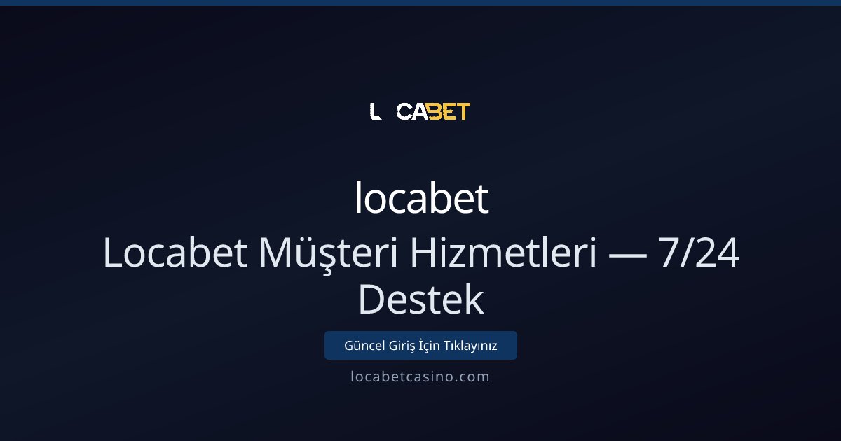 locabet Locabet Müşteri Hizmetleri — 7/24 Destek
