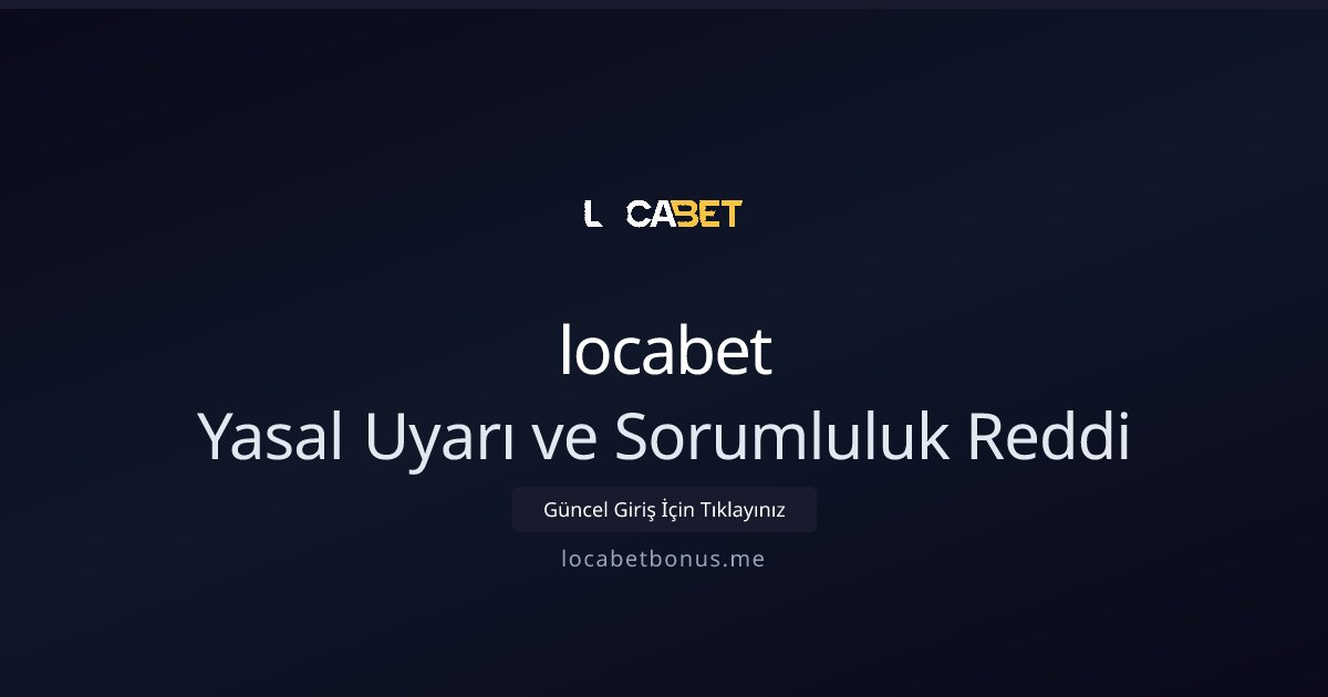 locabet Locabet Sorumluluk Reddi ve Sorumlu Bahis Politikası